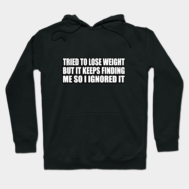 Tried to lose weight. But it keeps finding me so I ignored it Hoodie by CRE4T1V1TY